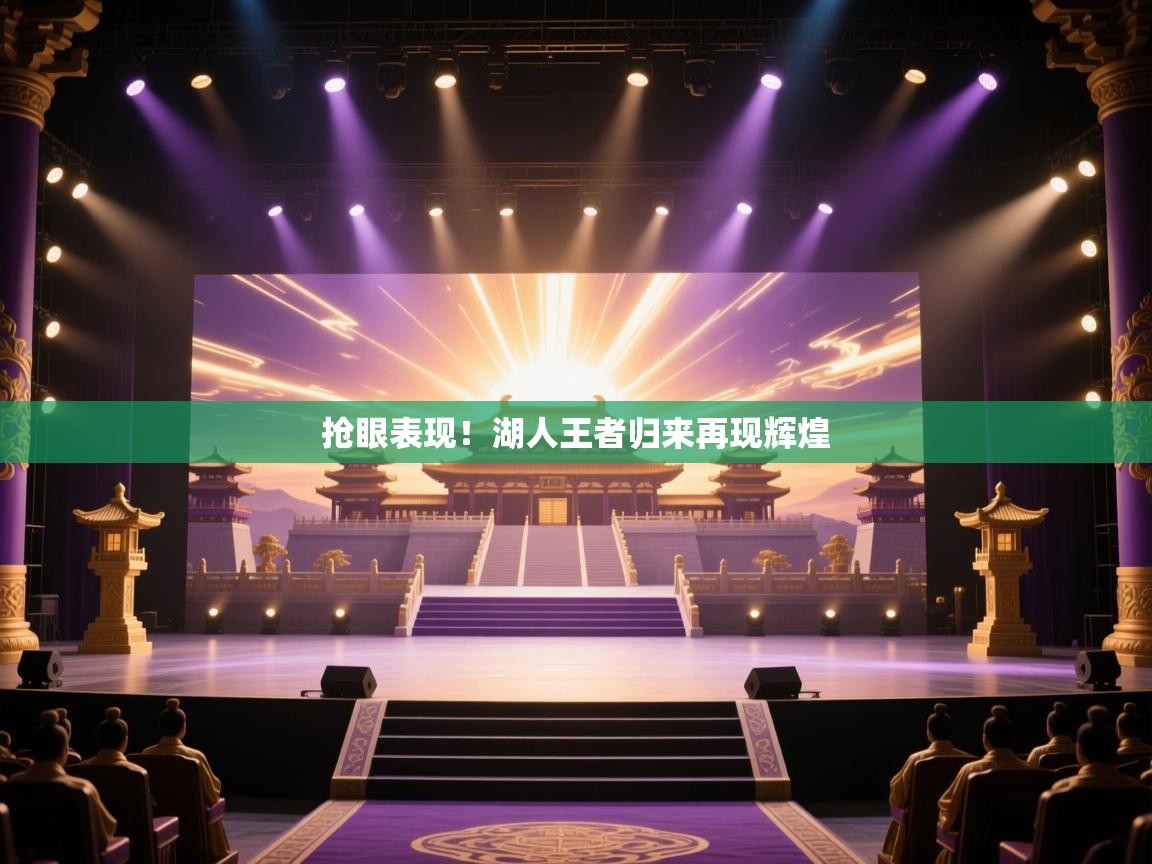 抢眼表现!湖人王者归来再现辉煌