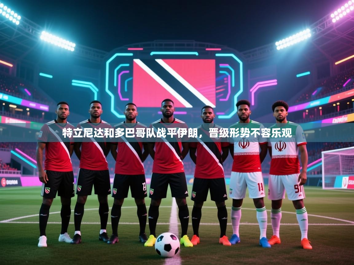 特立尼达和多巴哥队战平伊朗，晋级形势不容乐观