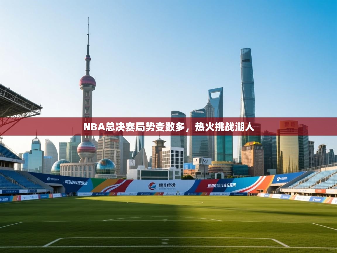NBA总决赛局势变数多,热火挑战湖人