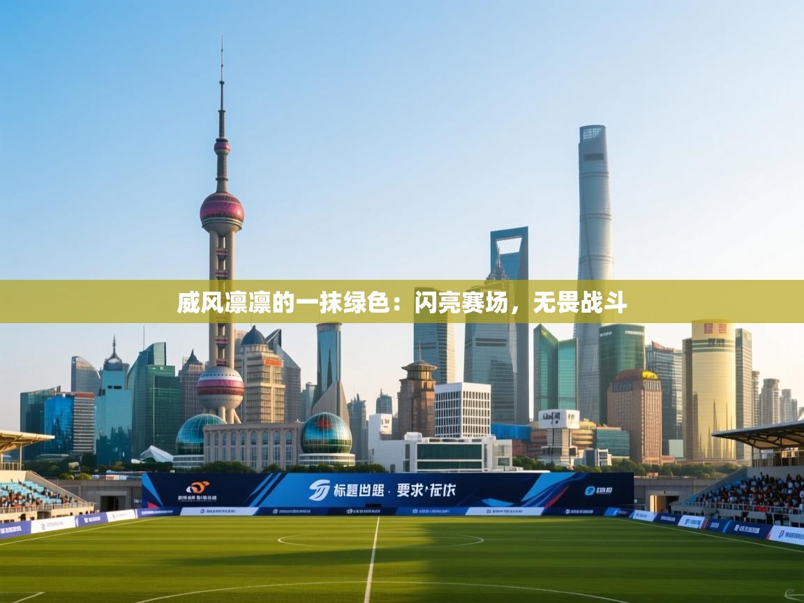 威风凛凛的一抹绿色：闪亮赛场，无畏战斗  第2张