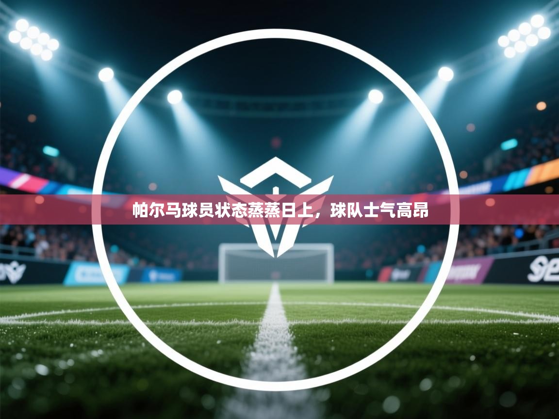 帕尔马球员状态蒸蒸日上,球队士气高昂 第1张