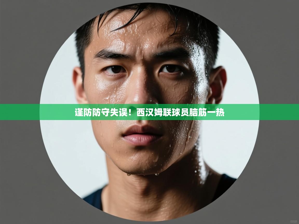 谨防防守失误!西汉姆联球员脑筋一热 第2张